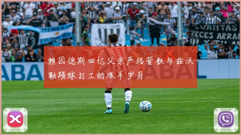 赖因德斯回忆父亲严格管教与兹沃勒踢球打工的艰辛岁月