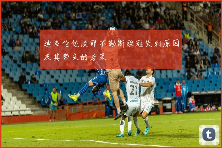 迪洛伦佐谈那不勒斯欧冠失利原因及其带来的后果