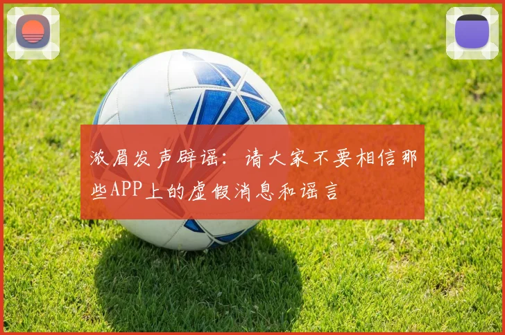 浓眉发声辟谣：请大家不要相信那些APP上的虚假消息和谣言